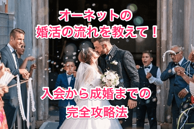 オーネットの婚活の流れを教えて 入会から成婚までの完全攻略法 結婚相談所比較カフェ